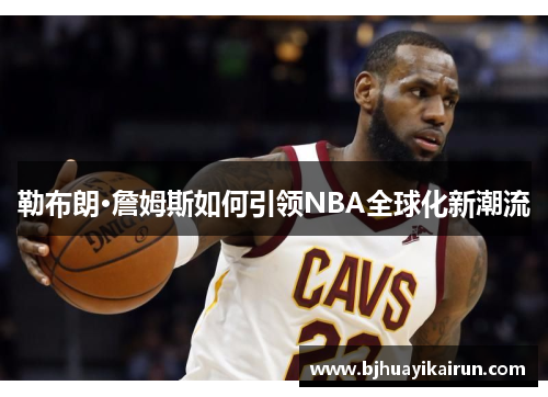 勒布朗·詹姆斯如何引领NBA全球化新潮流