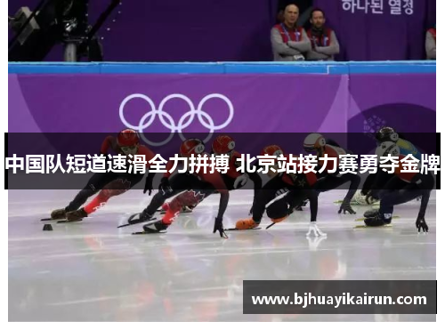 中国队短道速滑全力拼搏 北京站接力赛勇夺金牌