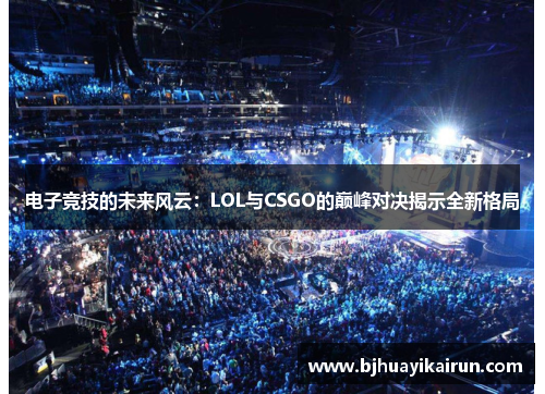 电子竞技的未来风云：LOL与CSGO的巅峰对决揭示全新格局